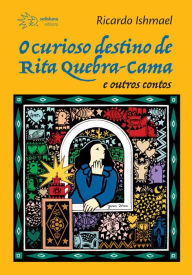 O curioso destino de Rita Quebra-Cama: E outros contos - Ricardo Ishmael