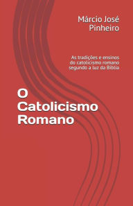 O Catolicismo Romano: As Tradi - M Pinheiro