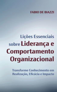 Lições Essenciais sobre Liderança e Comportamento Organizacional: Transforme Conhecimento em Realização, Eficácia e Impacto (Portuguese Edition)