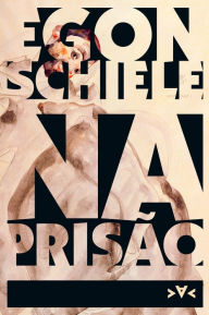 Na prisão: diários, desenhos e aquarelas Egon Schiele Author