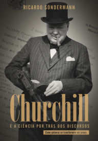 Churchill e a ciência por trás dos discursos: Como palavras se transformam em armas Ricardo Sondermann Author