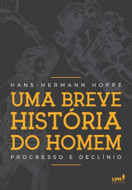 Uma breve histÃ³ria do homem: Progresso e declÃ­nio Hans-Hermann Hoppe Author