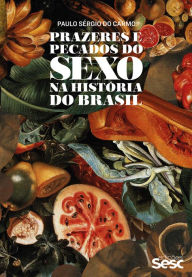 Prazeres e pecados do sexo na história do Brasil Paulo Sérgio do Carmo Author