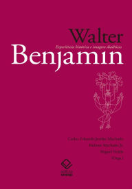 Walter Benjamin: Experiência histórica e imagens dialéticas Carlos Eduardo Jordão Machado Author
