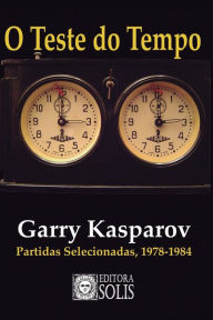 O Teste do Tempo: Partidas selecionadas, 1978-1984 Garry Kasparov Author