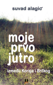 9788685831188 - Suvad Alagic: Moje prvo jutro - Књига