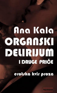 9788685831645 - Ana Kala: Organski delirijum i druge price - Књига