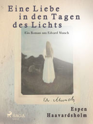 Eine Liebe in den Tagen des Lichts - Roman um Edvard Munch Espen Haavardsholm Author