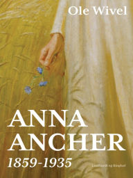 Anna Ancher: 1859-1935 Ole Wivel Author