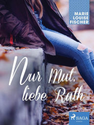Nur Mut, liebe Ruth Marie Louise Fischer Author