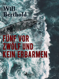 FÃ¼nf vor zwÃ¶lf und kein Erbarmen Will Berthold Author