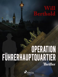 Operation FÃ¼hrerhauptquartier Will Berthold Author