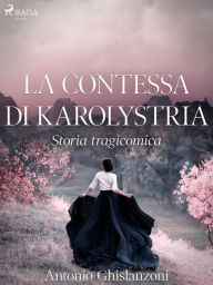 La contessa di Karolystria - Storia tragicomica Antonio Ghislanzoni Author