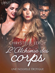 L'Alchimie des corps - Une nouvelle Ã©rotique Chrystelle Leroy Author