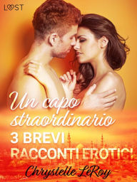 Un capo straordinario - 3 brevi racconti erotici Chrystelle Leroy Author