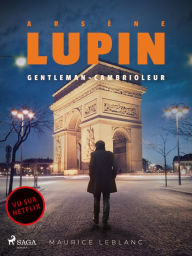 Arsène Lupin -- Arsène Lupin, Gentleman-Cambrioleur Maurice Leblanc Author