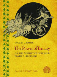 9788771247718 - Inga R. Gammel: The Power of Beauty: On the Aesthetics of Homer, Plato, and Cicero - Bog