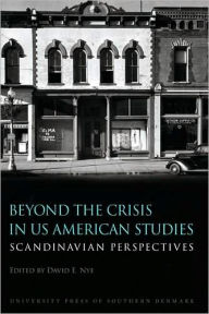 Beyond the Crisis in US American Studies: Scandinavian Perspectives David E. Nye Editor