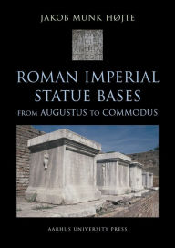 Roman Imperial Statue Bases: from Augustus to Commodus Jakob Munk Hojte Author