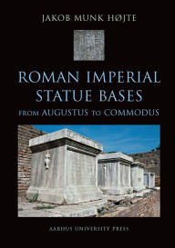 Roman Imperial Statue Bases: from Augustus to Commodus Jakob Munk Hojte Author