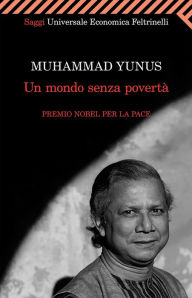 Un mondo senza povertà Yunus Muhammad Author