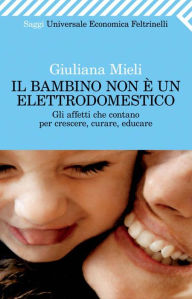 Il bambino non è un elettrodomestico - Giuliana Mieli