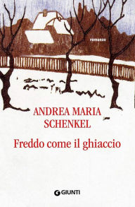 Freddo come il ghiaccio - Andrea Maria Schenkel