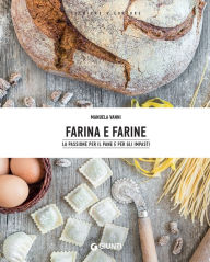 Farina e farine: La passione per il pane e gli impasti Manuela Vanni Author