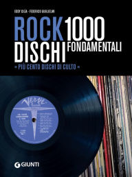 Rock: 1000 dischi fondamentali: Più 100 dischi di culto (Italian Edition)