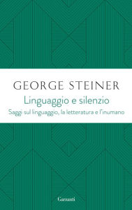 Linguaggio e silenzio: Saggi sul linguaggio, la letteratura e l'inumano (Language and Silence: Essays on Language, Literature, and the Inhuman) George