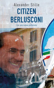 Citizen Berlusconi: Il cavalier miracolo - Alexander Stille