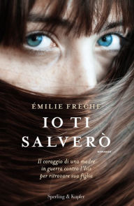 Io ti salverÃ² Emilie FrÃ¨che Author