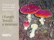 I funghi tossici e velenosi Ennio Lazzarini Author