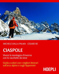 Ciaspole: Vivere la montagna d'inverno con le racchette da neve Michele Dalla Palma Author