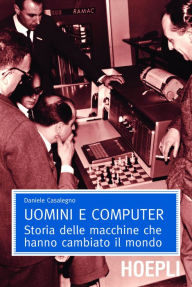 Uomini e computer: Storia delle macchine che hanno cambiato il mondo Daniele Casalegno Author