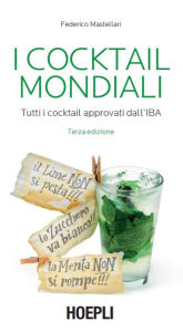 I Cocktail mondiali: Tutti i Cocktail approvati dall'IBA - Federico Mastellari