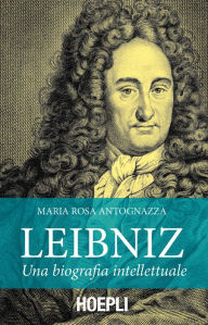 Leibniz: Una biografia intellettuale Maria Rosa Antognazza Author