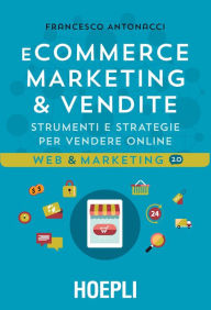 E-commerce. Marketing & vendite: Strumenti e strategie per vendere online Francesco Antonacci Author