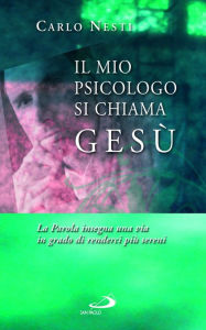Il mio psicologo si chiama GesÃ¹. La Parola insegna una via in grado di renderci piÃ¹ sereni Nesti Carlo Author