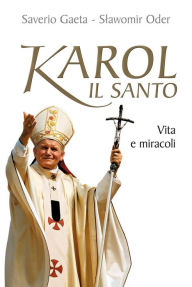 Karol il santo. Vita e miracoli di Giovanni Paolo II Gaeta Saverio Author