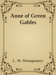 - Anne of Green Gables - L. M. Montgomery Author