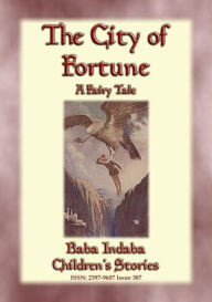 THE CITY OF FORTUNE - A Fairy Tale with a Moral for all ages: Baba Indaba's Children's Stories - Issue 387 Anon E. Mouse Author