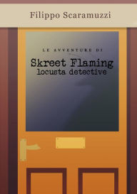 Le avventure di Skreet Flaming: Locusta detective - Filippo Scaramuzzi