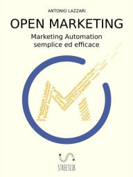 Open Marketing: Marketing Automation semplice ed efficace Antonio Lazzari Author