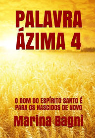 Palavra Ãzima 4: O DOM DO ESPÃRITO SANTO Ã? PARA OS NASCIDOS DE NOVO Marina Bagni Author