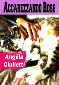 Accarezzando Rose - Angela Giulietti