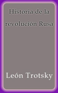 Historia de la revoluciÃ³n Rusa LeÃ³n Trotsky Author
