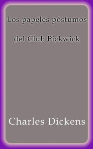 Los papeles póstumos del Club Pickwick Charles Dickens Author
