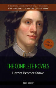 Harriet Beecher Stowe: The Complete Novels Harriet Beecher Stowe Author