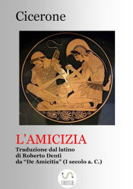 L'amicizia (Tradotto): Traduzione dal De Amicitia di Cicerone Cicerone Marco Tullio Author